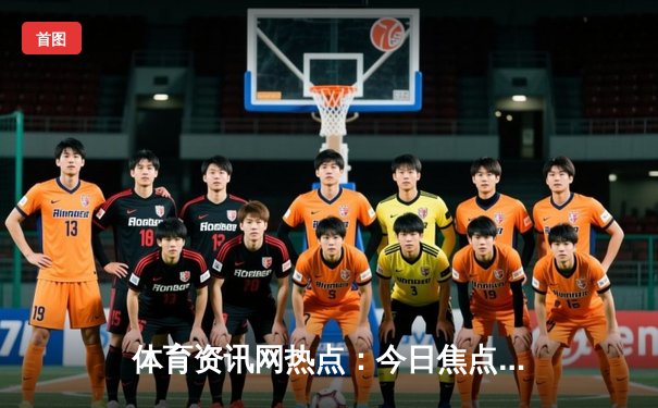 体育资讯网热点：今日焦点新闻