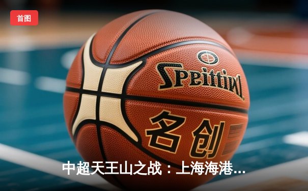 中超天王山之战：上海海港3-2绝杀山东泰山，武磊双响领跑射手榜