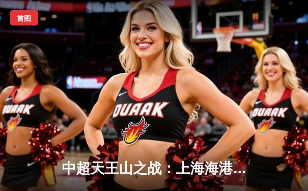 中超天王山之战：上海海港3-2绝杀山东泰山 武磊双响领跑射手榜