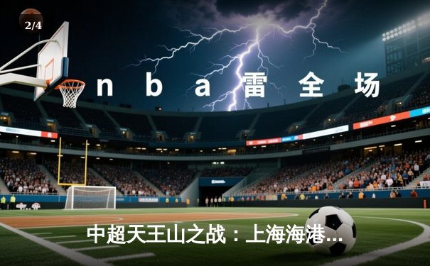 中超天王山之战：上海海港3-1力克山东泰山，武磊双响领跑射手榜 - 2