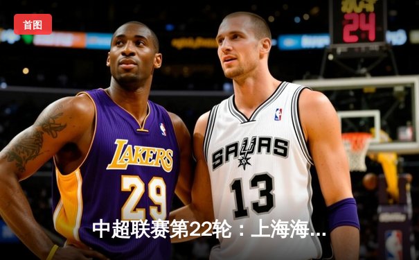 中超联赛第22轮：上海海港主场3-1力克山东泰山，武磊梅开二度领跑射手榜