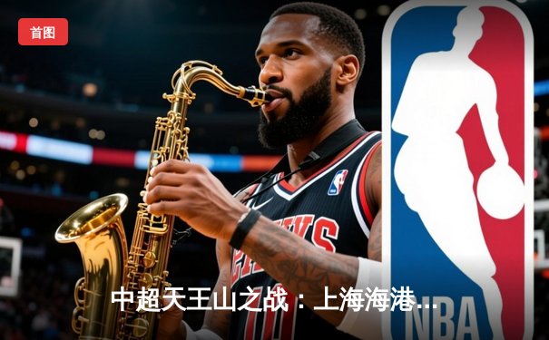 中超天王山之战：上海海港3-2险胜山东泰山，武磊双响领跑射手榜