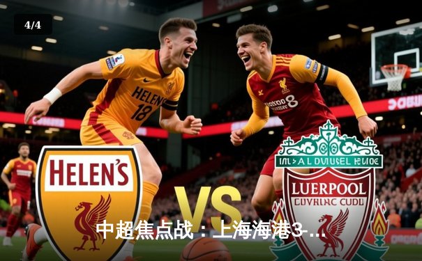 中超焦点战：上海海港3-2险胜山东泰山，武磊双响领跑射手榜 - 4