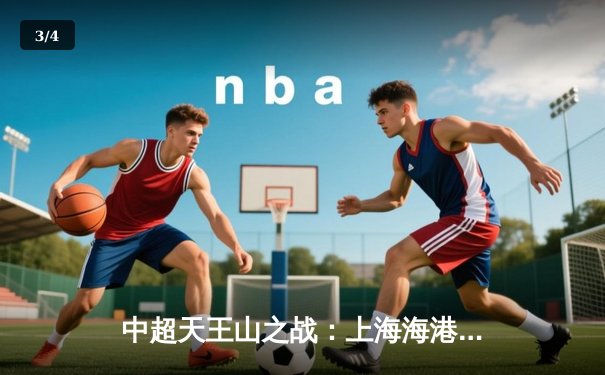 中超天王山之战：上海海港3-1力克山东泰山，武磊双响领跑射手榜 - 3