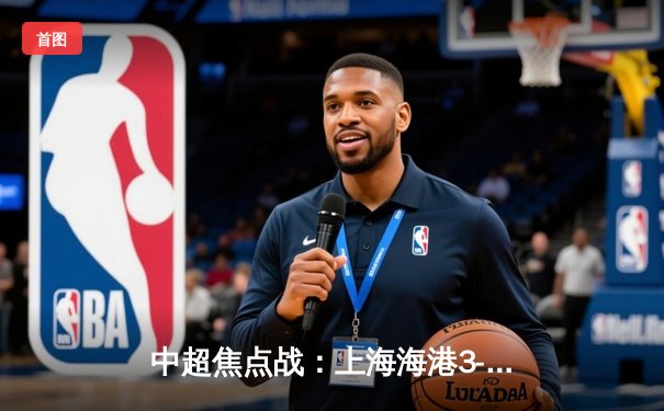 中超焦点战：上海海港3-2绝杀山东泰山，武磊双响领跑射手榜